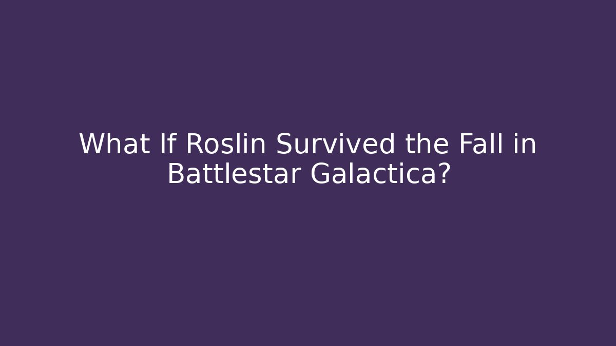 What If Roslin Survived the Fall in Battlestar Galactica?