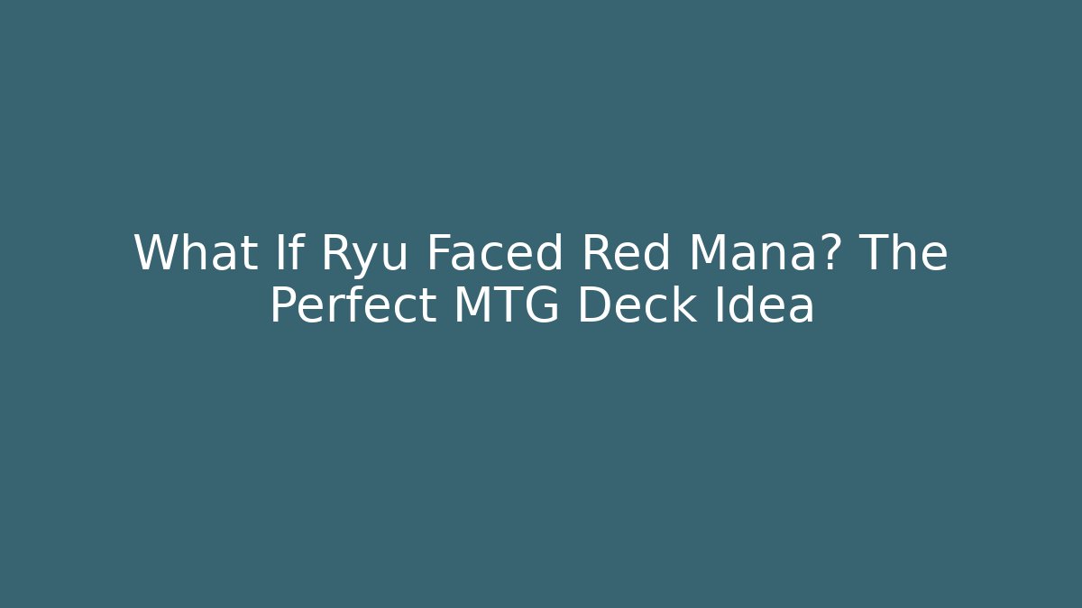 What If Ryu Faced Red Mana? The Perfect MTG Deck Idea