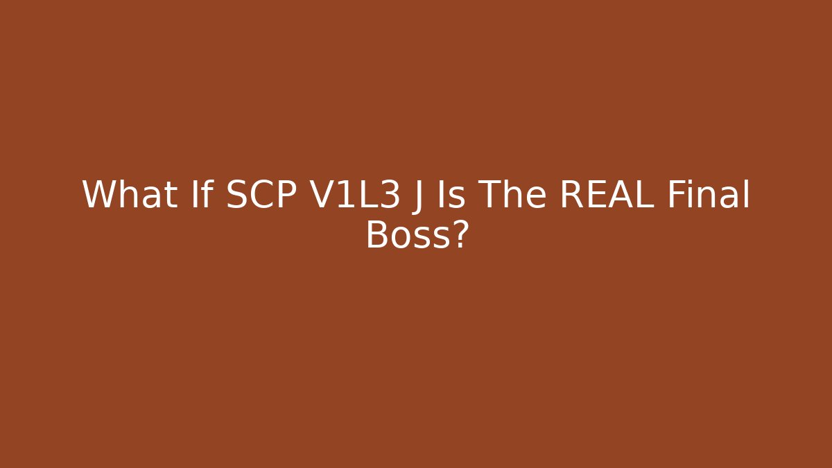 What If SCP V1L3 J Is The REAL Final Boss?