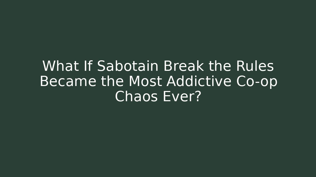 What If Sabotain Break the Rules Became the Most Addictive Co-op Chaos Ever?