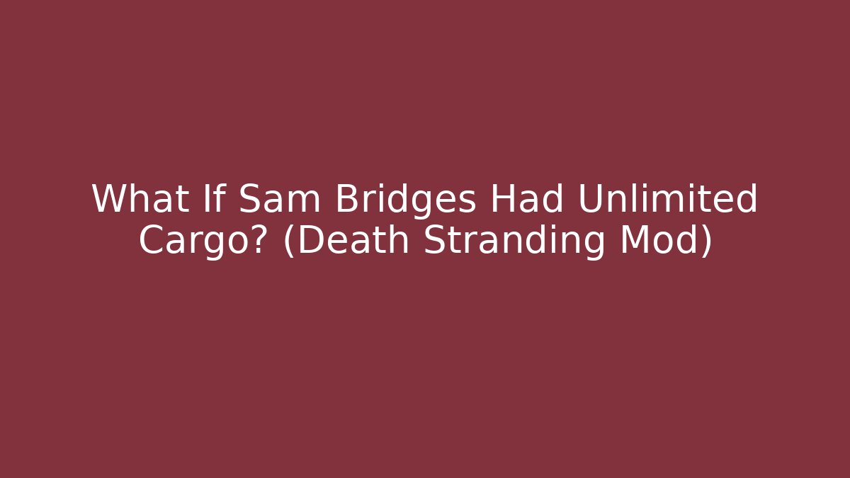 What If Sam Bridges Had Unlimited Cargo? (Death Stranding Mod)