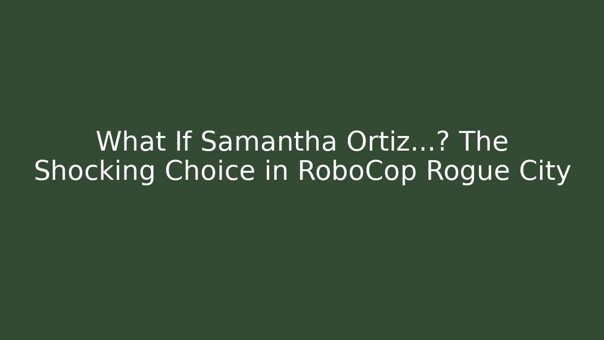 What If Samantha Ortiz...? The Shocking Choice in RoboCop Rogue City