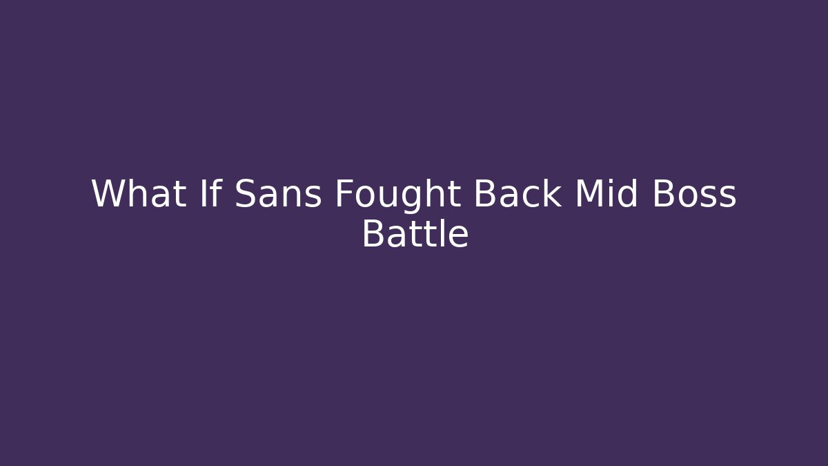 What If Sans Fought Back Mid Boss Battle