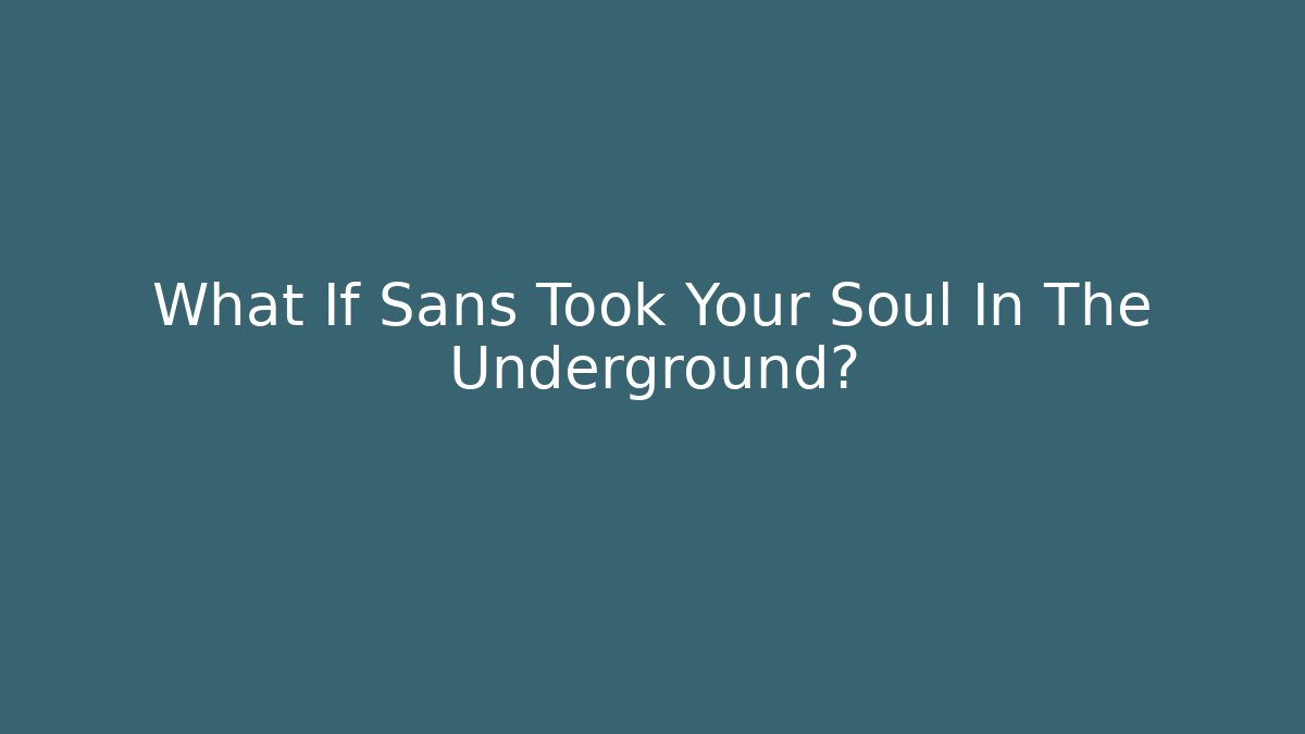 What If Sans Took Your Soul In The Underground?