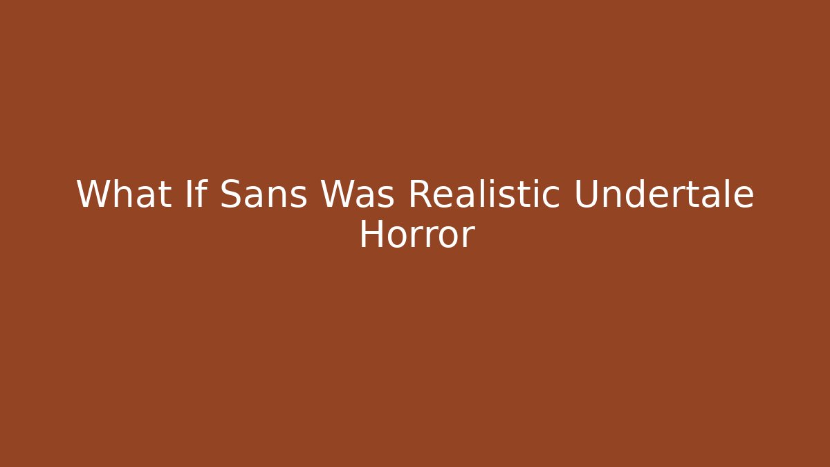 What If Sans Was Realistic Undertale Horror