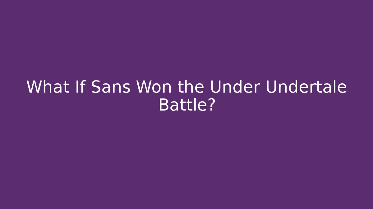 What If Sans Won the Under Undertale Battle?