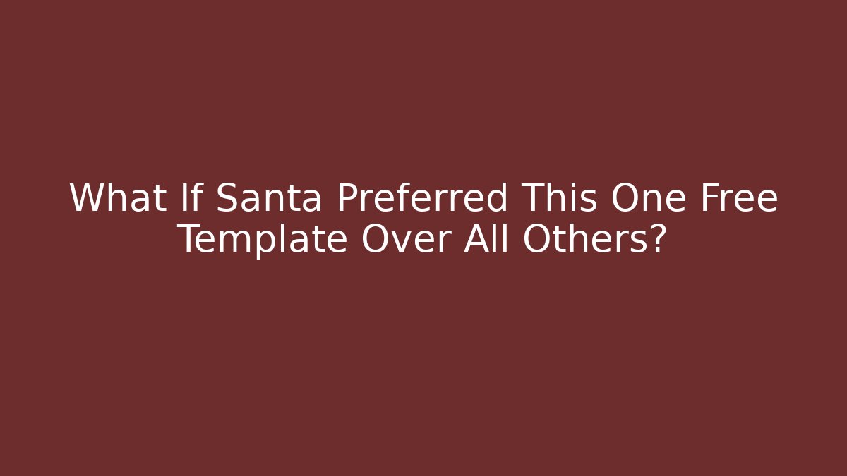 What If Santa Preferred This One Free Template Over All Others?