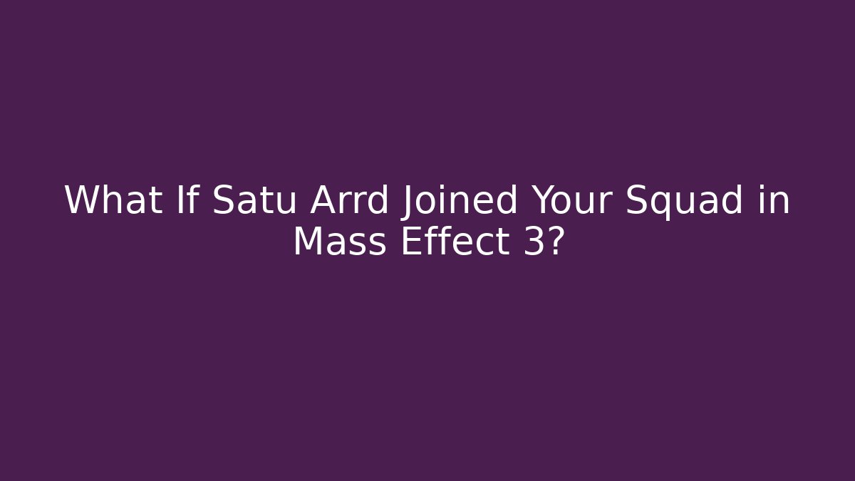 What If Satu Arrd Joined Your Squad in Mass Effect 3?