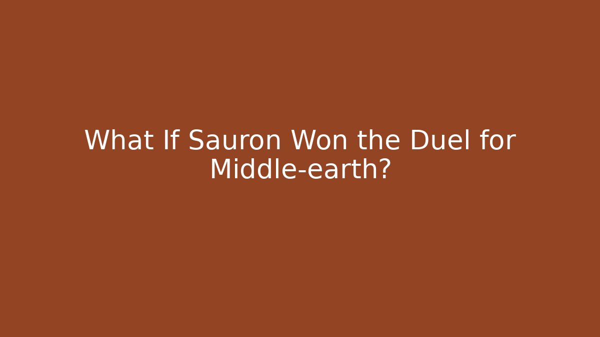 What If Sauron Won the Duel for Middle-earth?