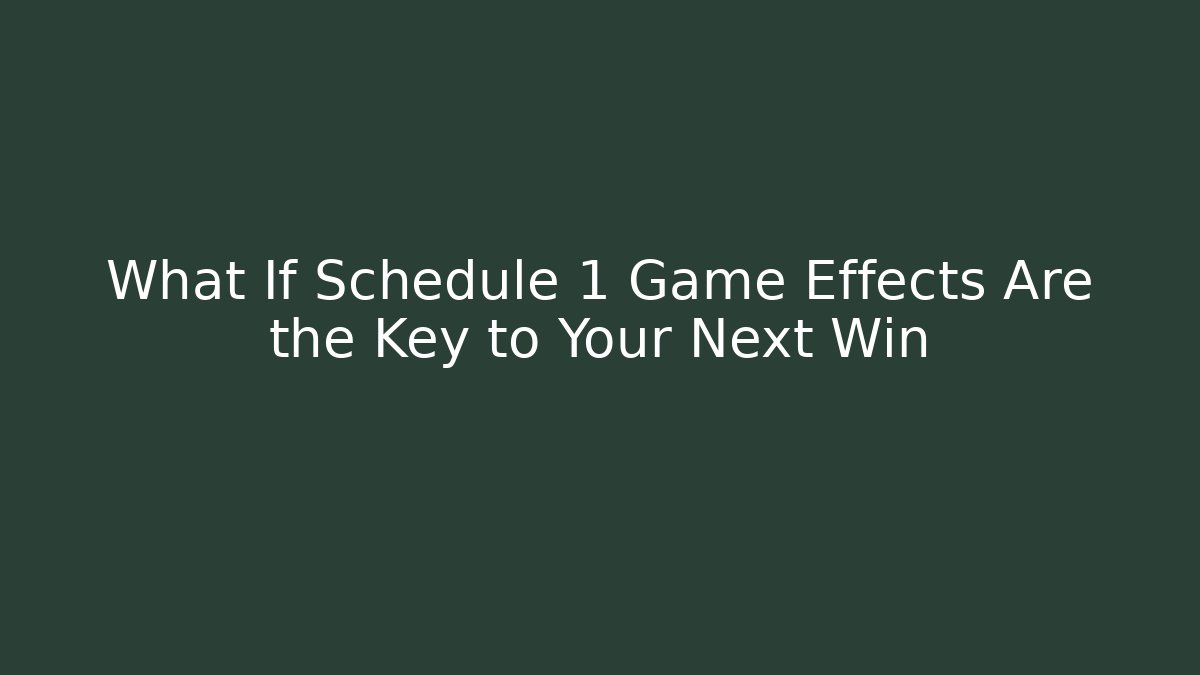 What If Schedule 1 Game Effects Are the Key to Your Next Win