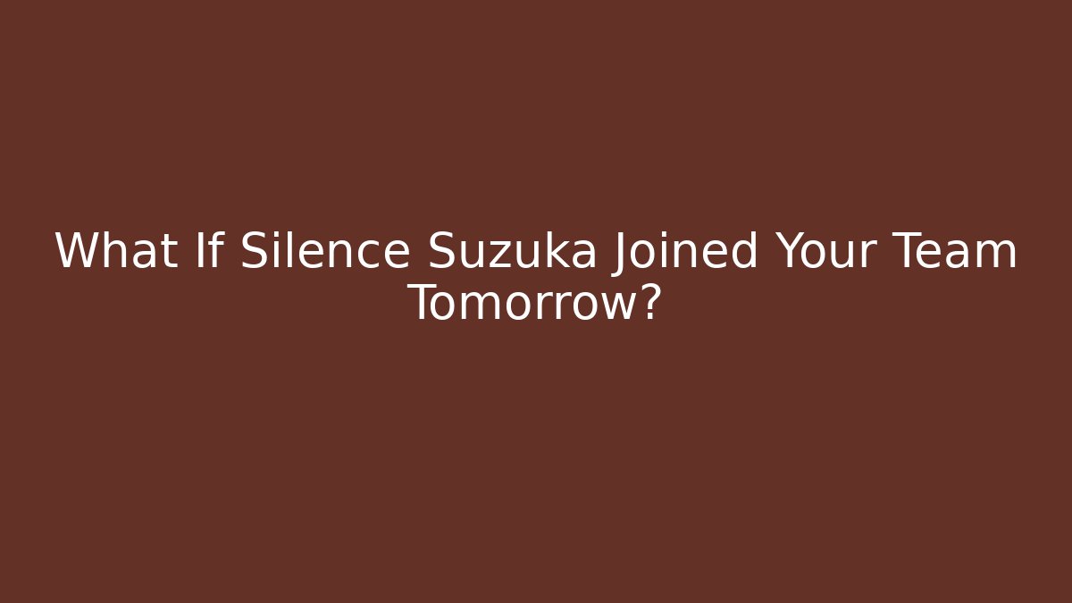 What If Silence Suzuka Joined Your Team Tomorrow?