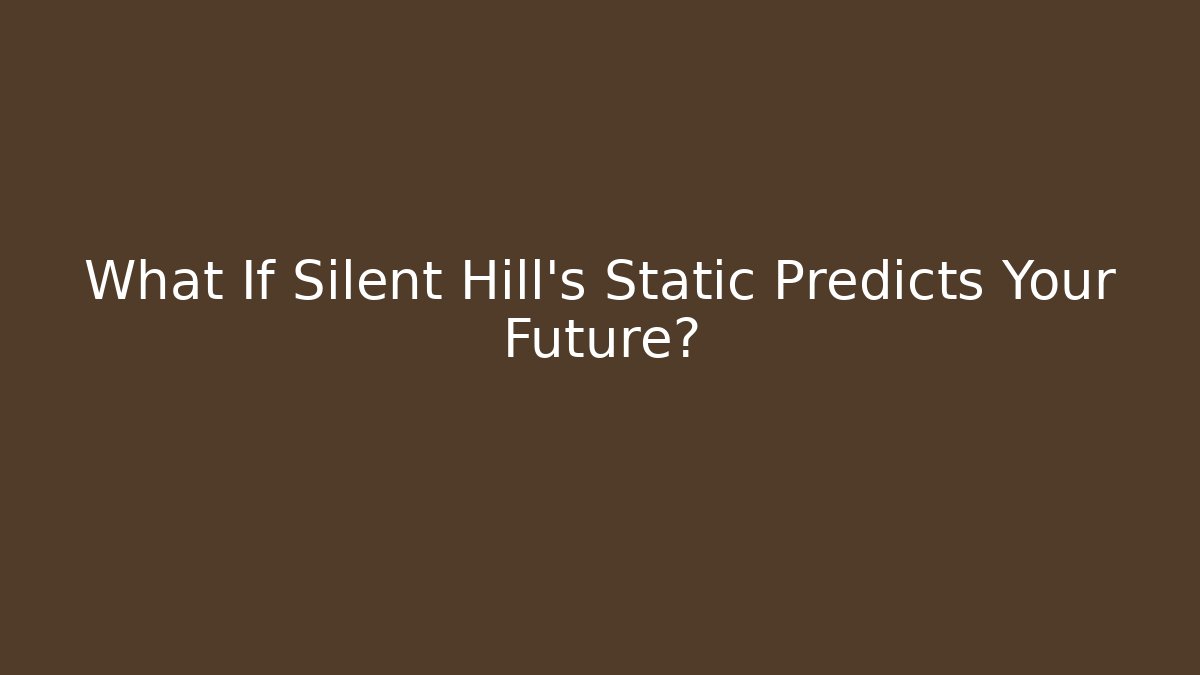 What If Silent Hill’s Static Predicts Your Future?