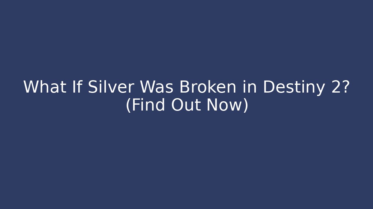 What If Silver Was Broken in Destiny 2? (Find Out Now)