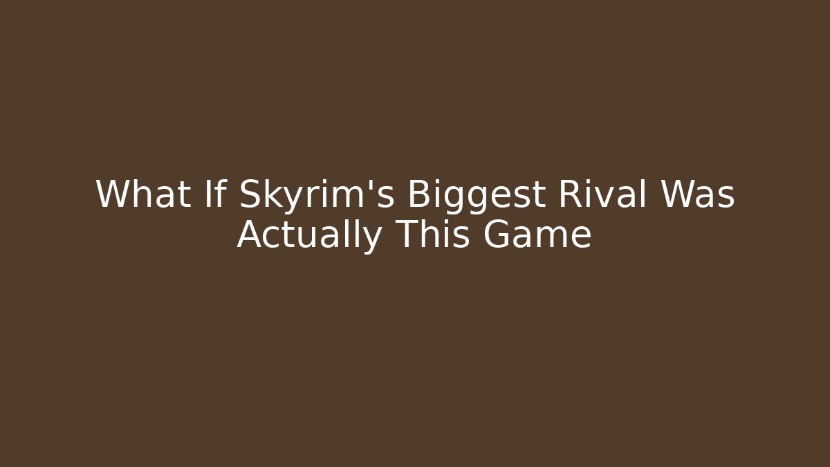 What If Skyrim's Biggest Rival Was Actually This Game