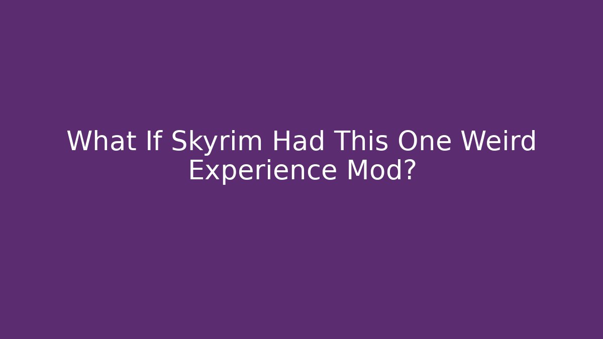 What If Skyrim Had This One Weird Experience Mod? - Critter Realm