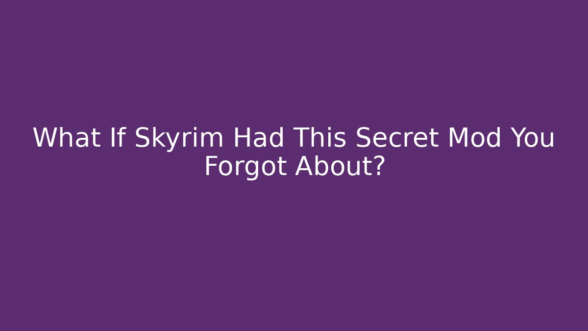 What If Skyrim Had This Secret Mod You Forgot About?