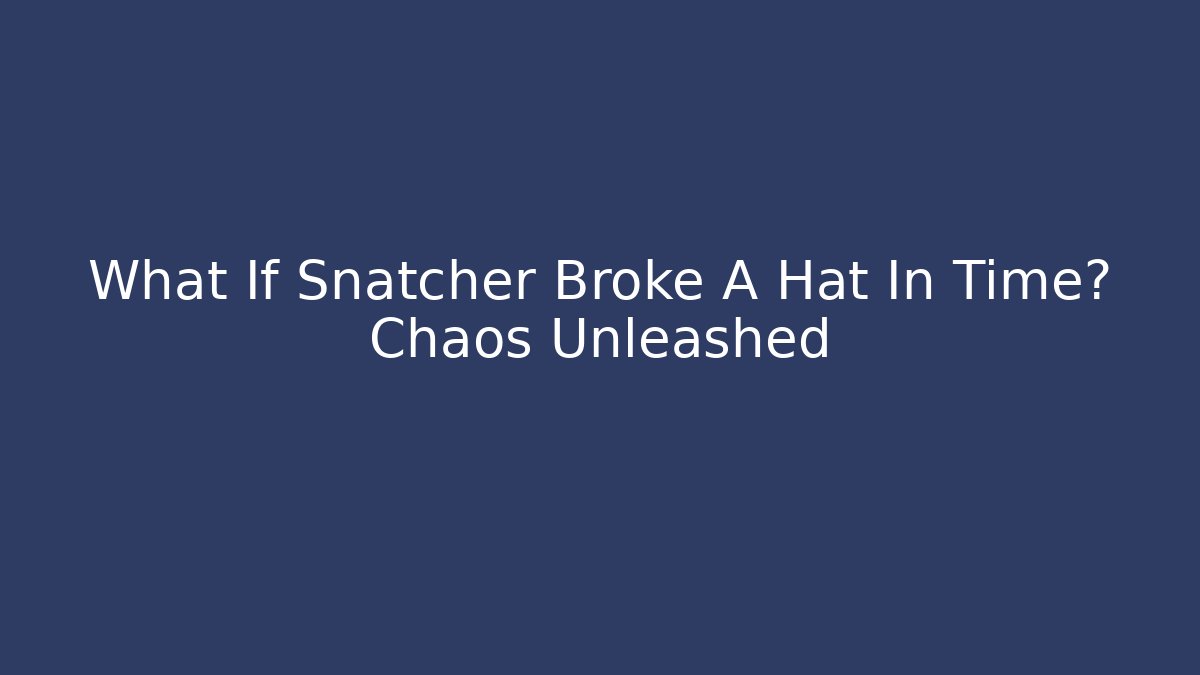 What If Snatcher Broke A Hat In Time? Chaos Unleashed