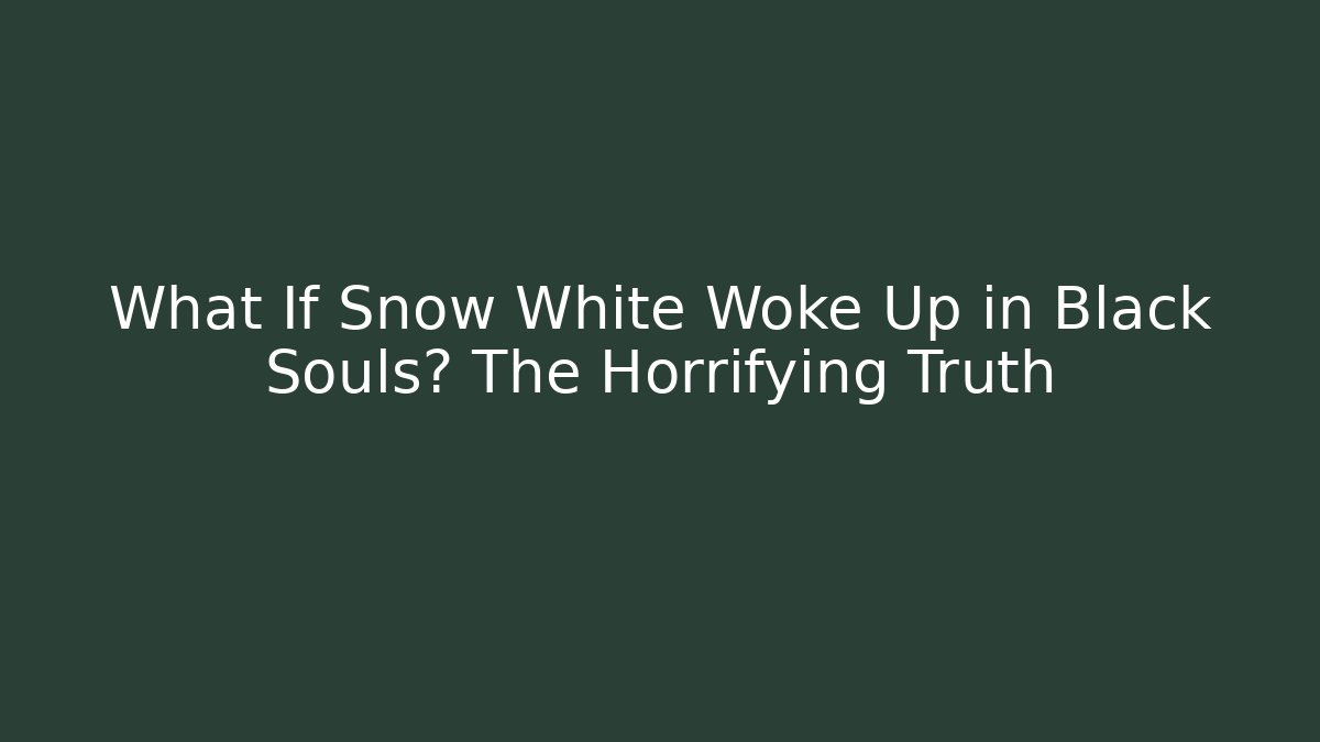 What If Snow White Woke Up in Black Souls? The Horrifying Truth