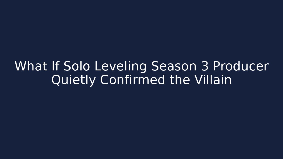 What If Solo Leveling Season 3 Producer Quietly Confirmed the Villain