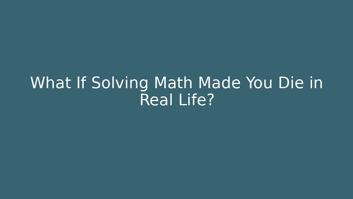 What If Solving Math Made You Die in Real Life?