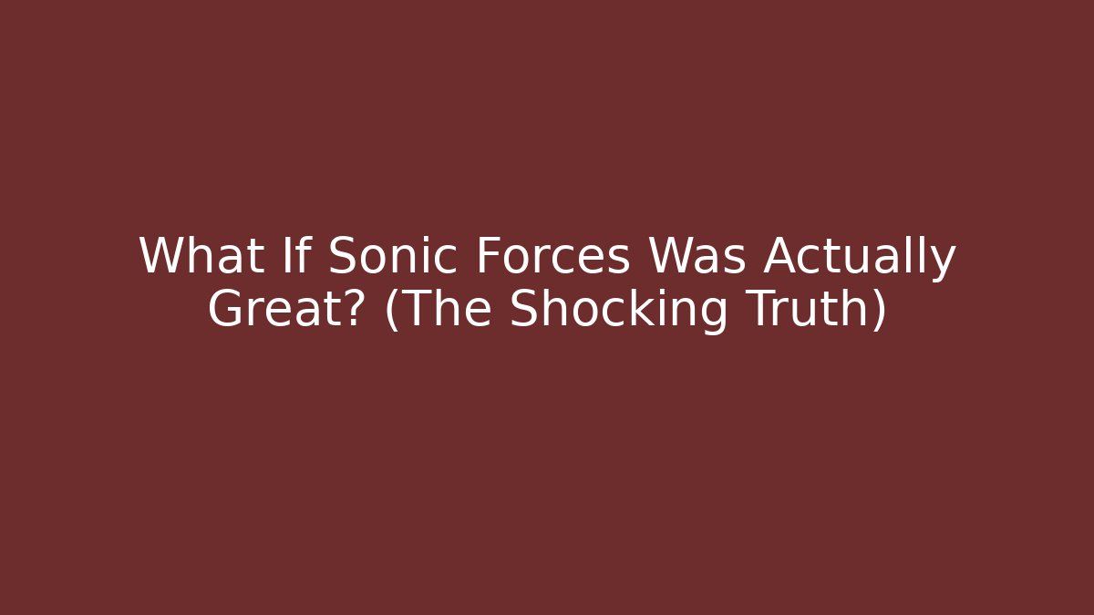 What If Sonic Forces Was Actually Great? (The Shocking Truth) - Critter Realm