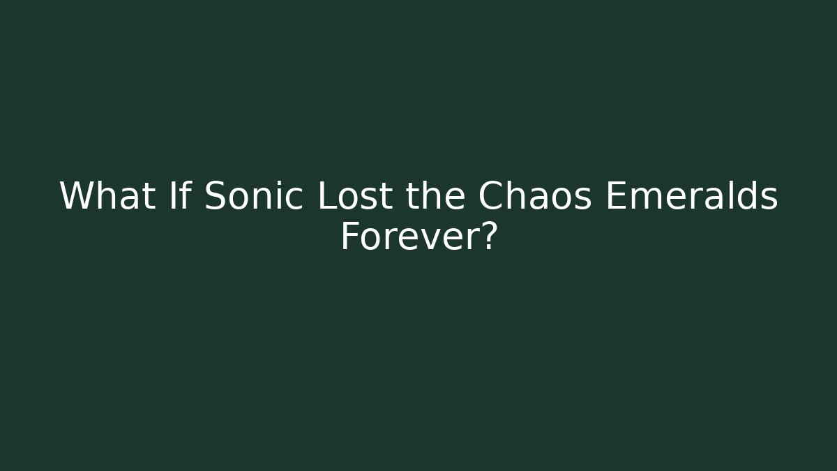 What If Sonic Lost the Chaos Emeralds Forever?
