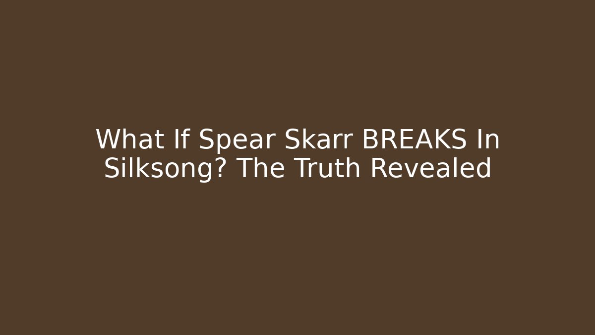 What If Spear Skarr BREAKS In Silksong? The Truth Revealed
