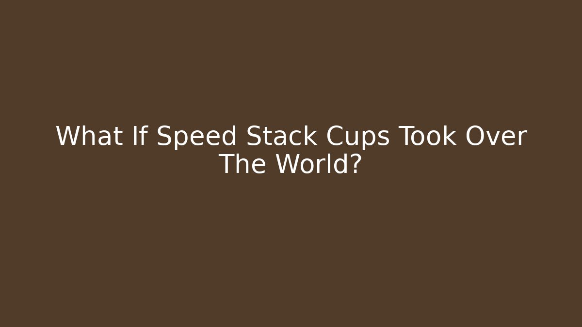 What If Speed Stack Cups Took Over The World? - Critter Realm