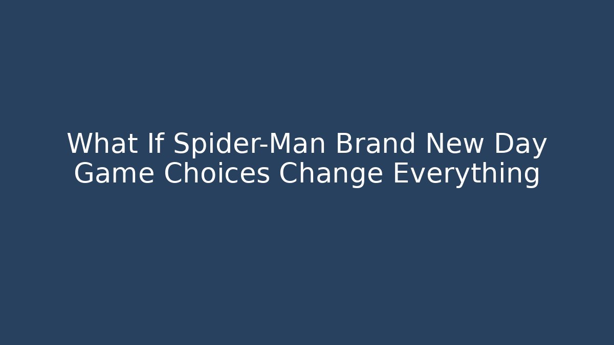 What If Spider-Man Brand New Day Game Choices Change Everything