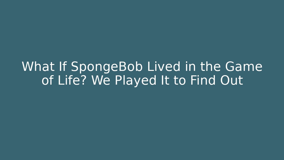 What If SpongeBob Lived in the Game of Life? We Played It to Find Out - Critter Realm