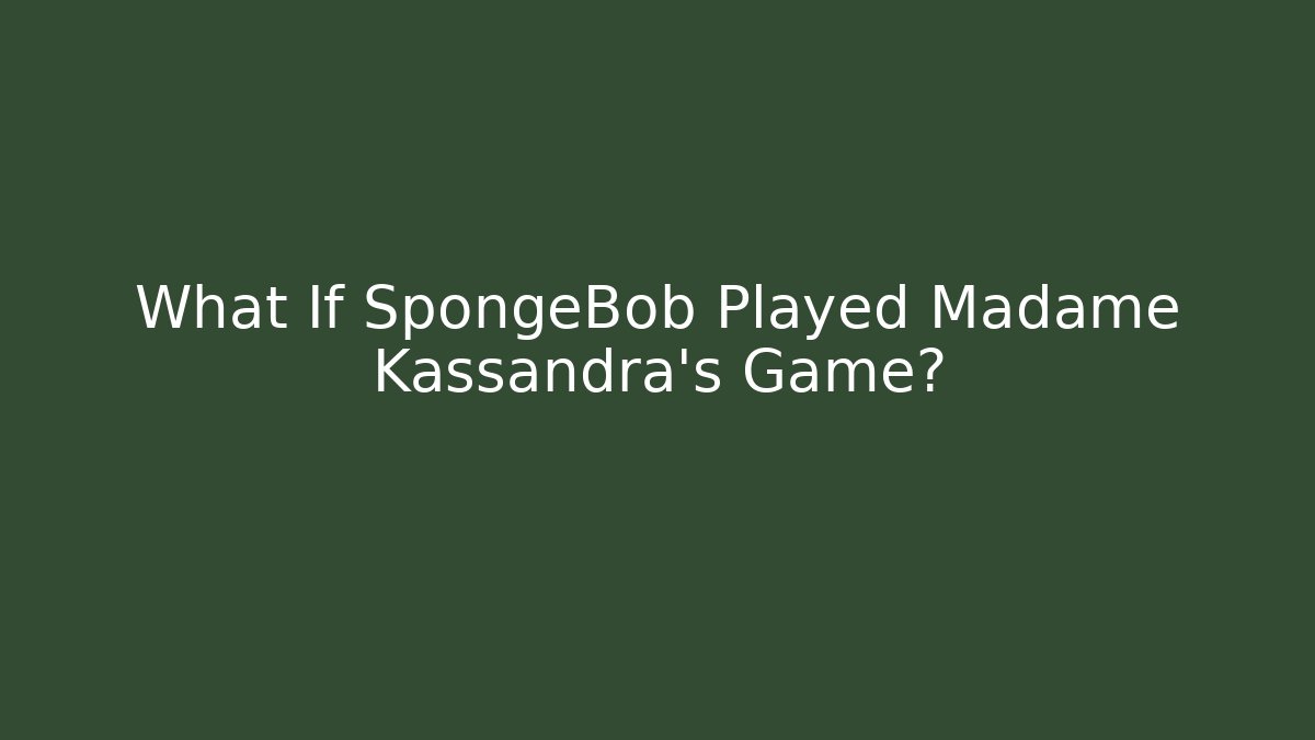 What If SpongeBob Played Madame Kassandra's Game?