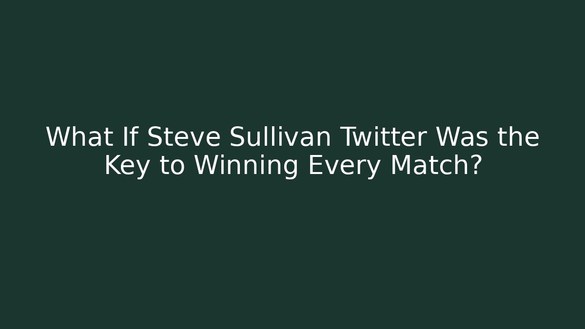 What If Steve Sullivan Twitter Was the Key to Winning Every Match?