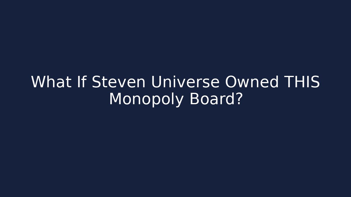 What If Steven Universe Owned THIS Monopoly Board?