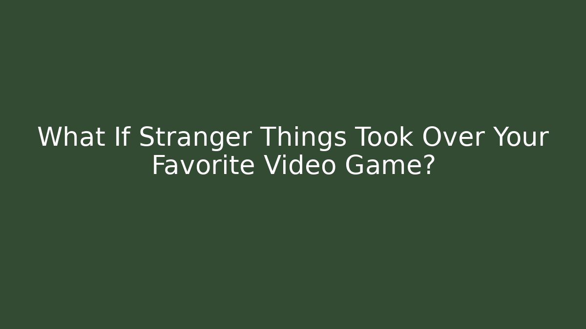 What If Stranger Things Took Over Your Favorite Video Game? - Critter Realm