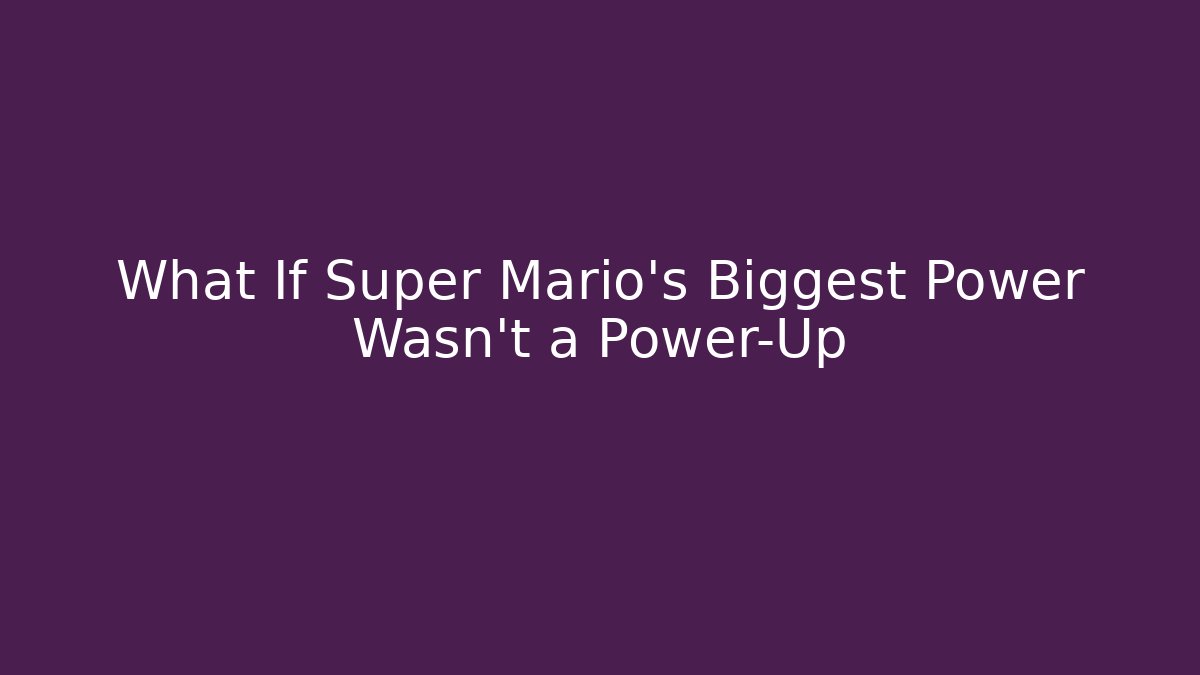 What If Super Mario's Biggest Power Wasn't a Power-Up
