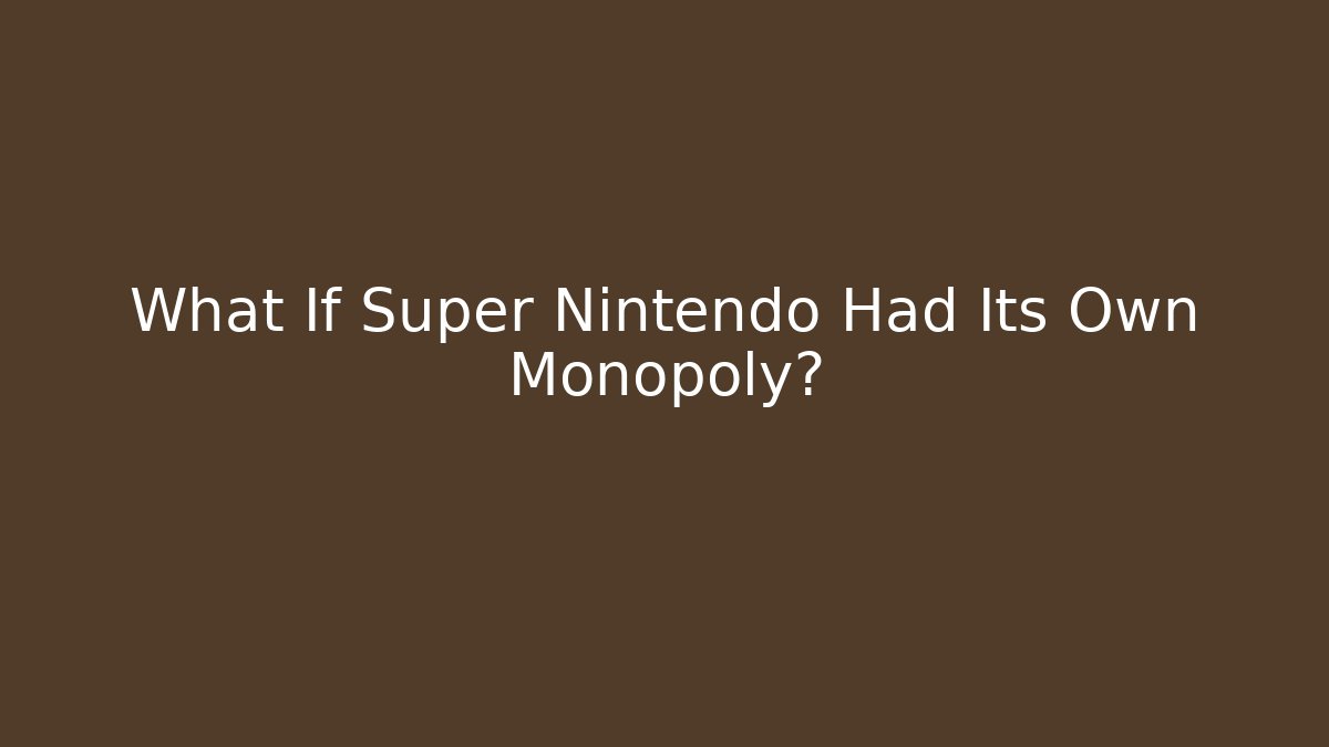 What If Super Nintendo Had Its Own Monopoly?