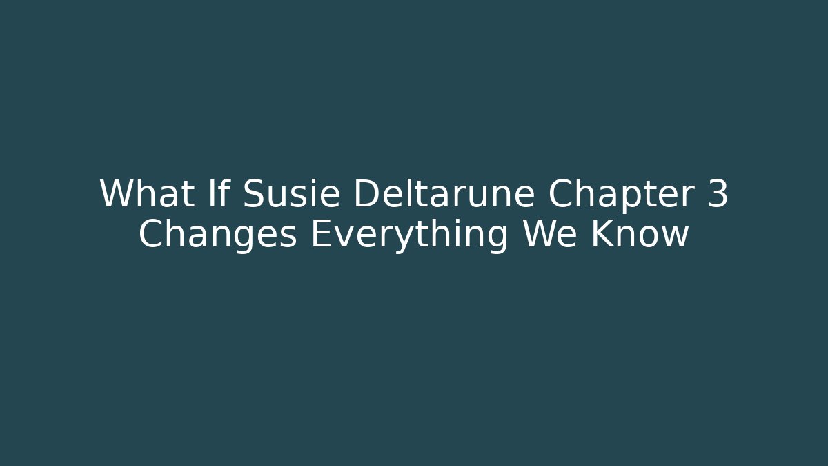 What If Susie Deltarune Chapter 3 Changes Everything We Know