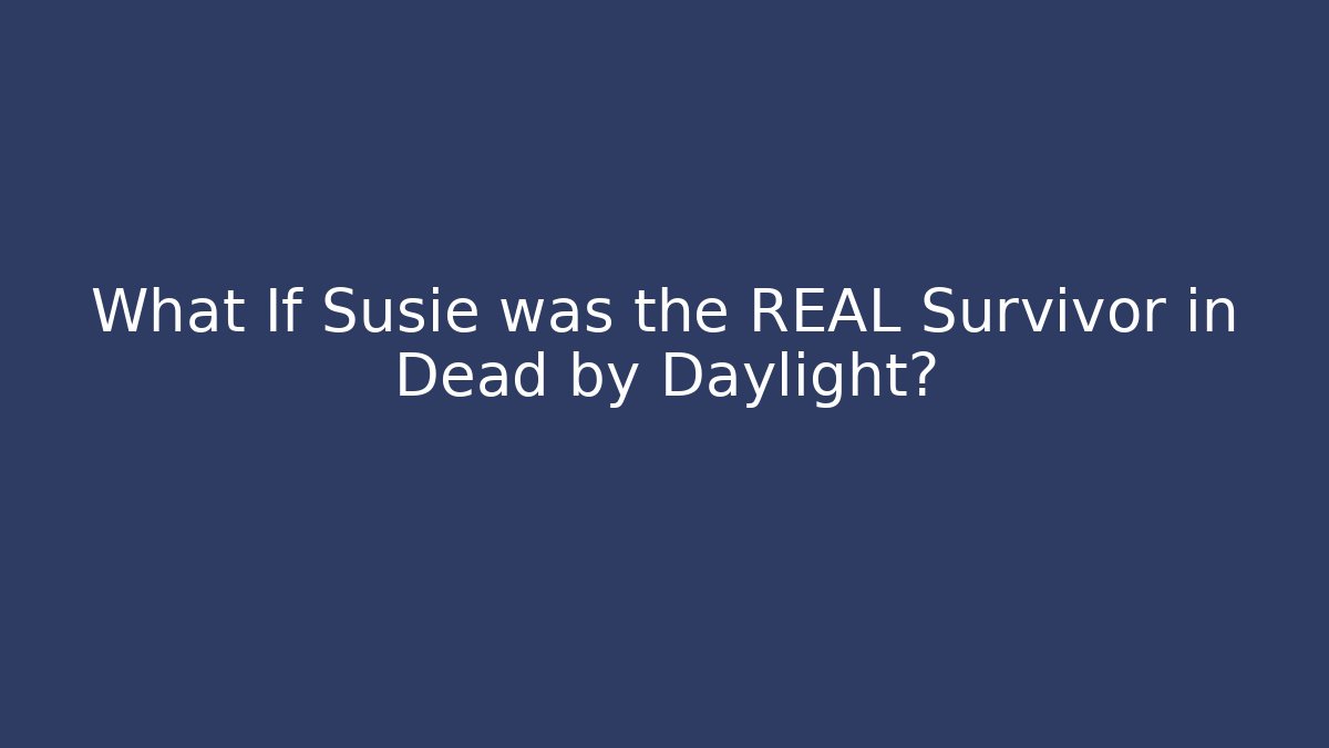 What If Susie was the REAL Survivor in Dead by Daylight?