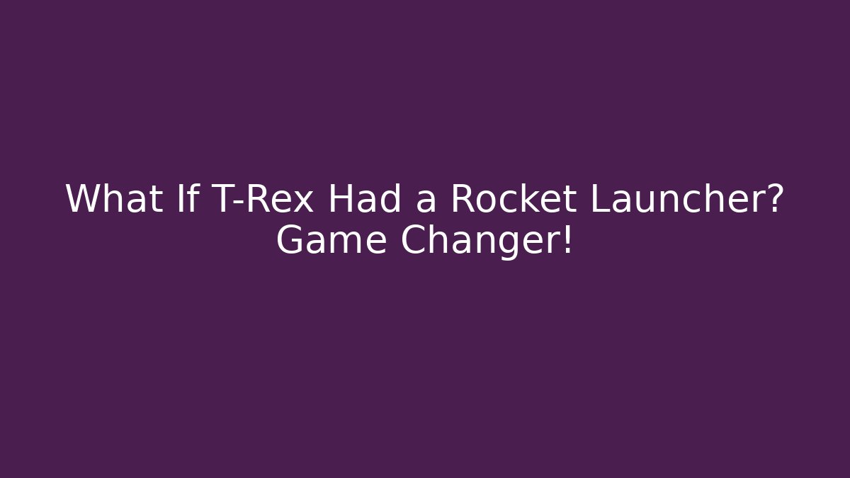 What If T-Rex Had a Rocket Launcher? Game Changer!
