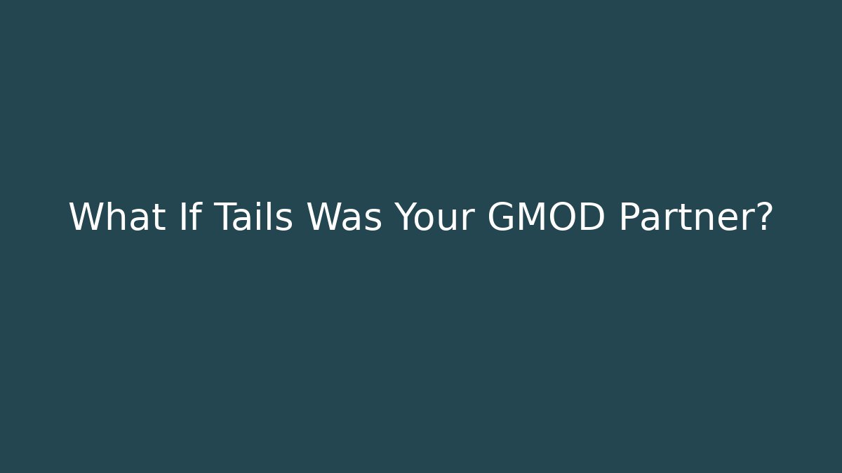 What If Tails Was Your GMOD Partner?