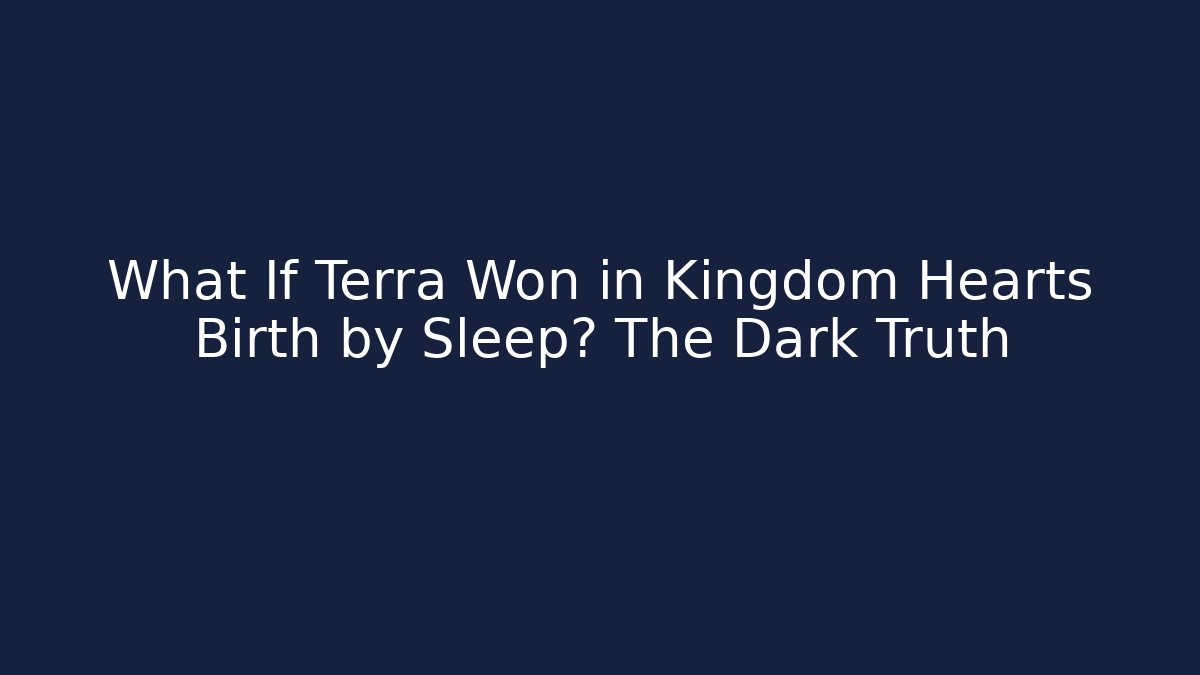 What If Terra Won in Kingdom Hearts Birth by Sleep? The Dark Truth