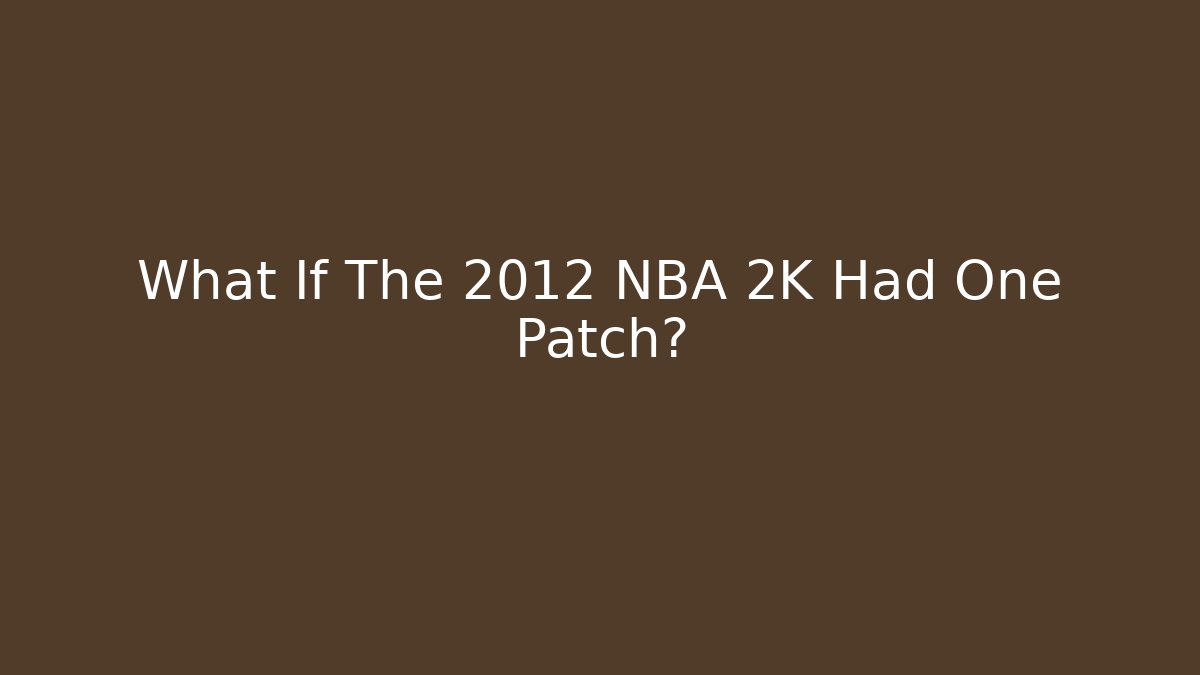 What If The 2012 NBA 2K Had One Patch?