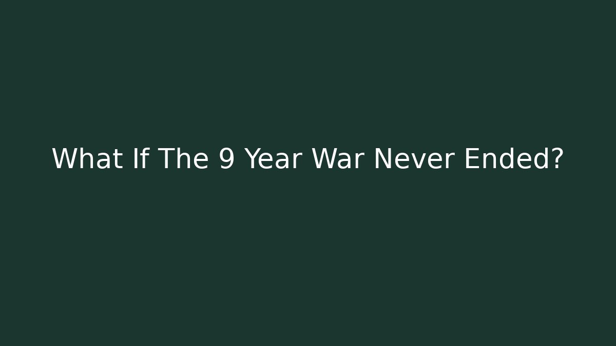 What If The 9 Year War Never Ended?