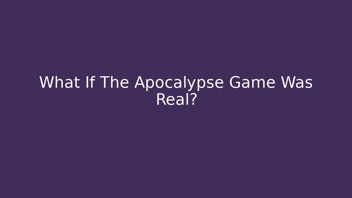 What If The Apocalypse Game Was Real?