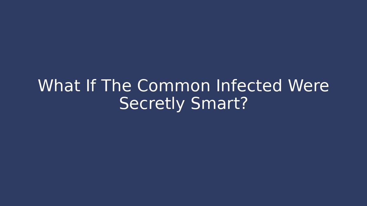 What If The Common Infected Were Secretly Smart?