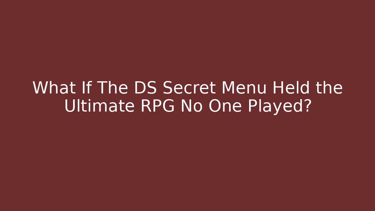 What If The DS Secret Menu Held the Ultimate RPG No One Played?