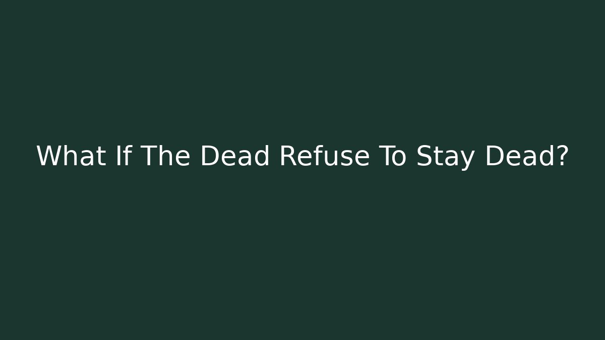 What If The Dead Refuse To Stay Dead? - Critter Realm