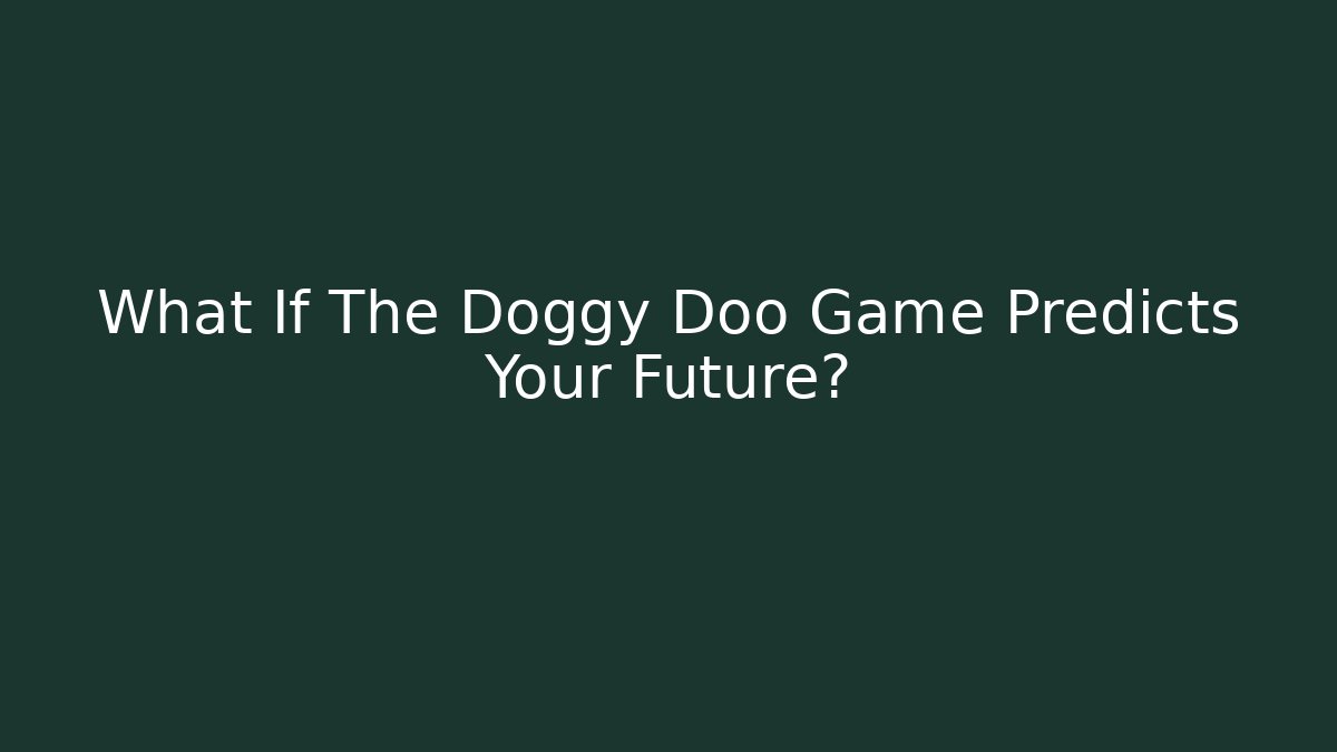 What If The Doggy Doo Game Predicts Your Future?