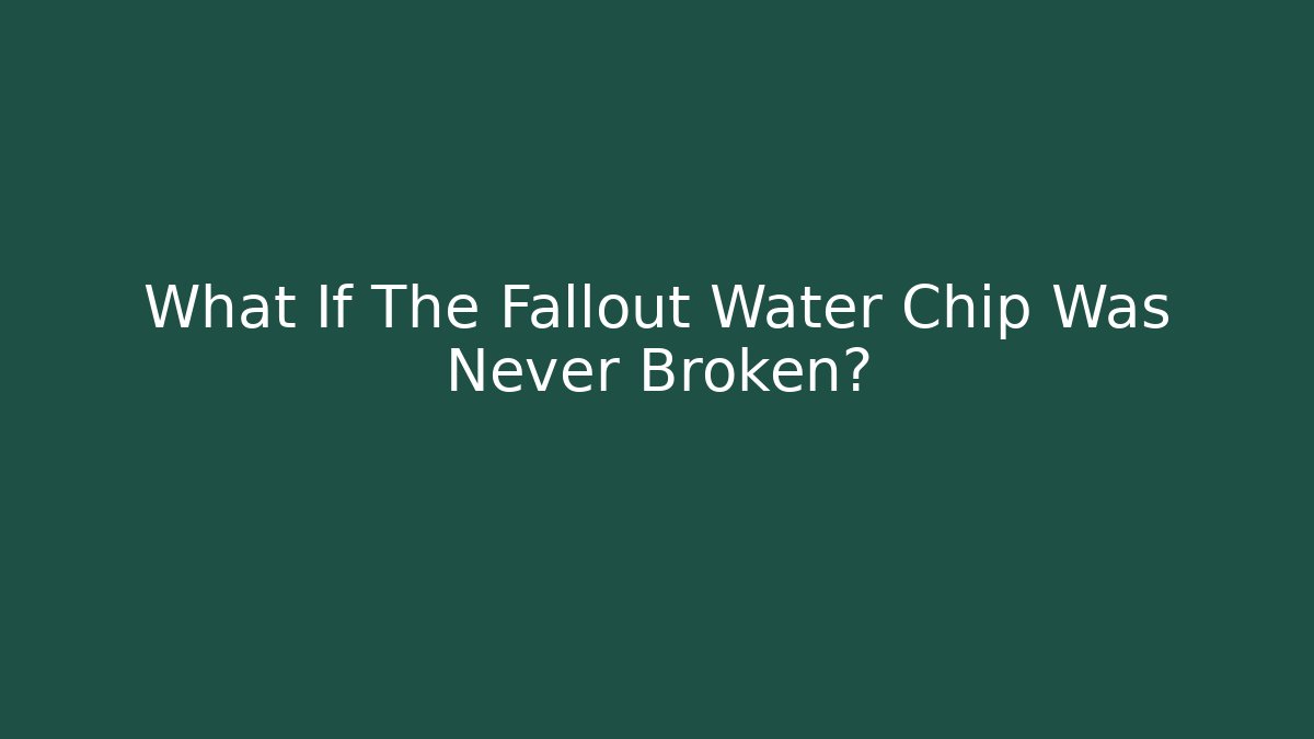 What If The Fallout Water Chip Was Never Broken?
