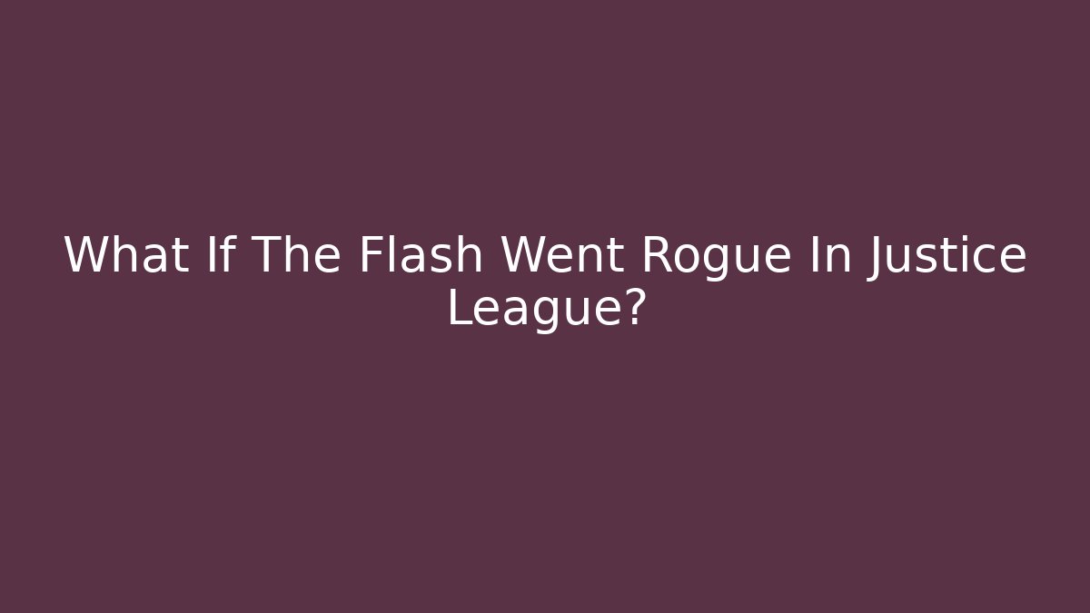 What If The Flash Went Rogue In Justice League?